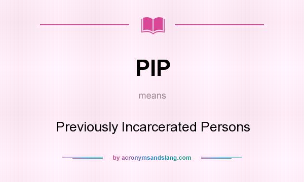 What does PIP mean? It stands for Previously Incarcerated Persons