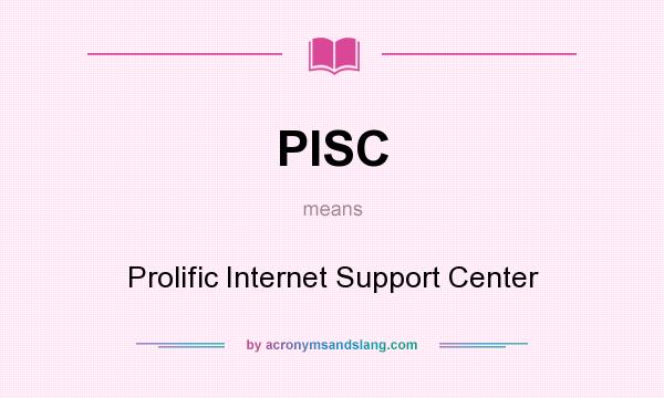 What does PISC mean? It stands for Prolific Internet Support Center
