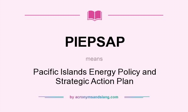 What does PIEPSAP mean? It stands for Pacific Islands Energy Policy and Strategic Action Plan