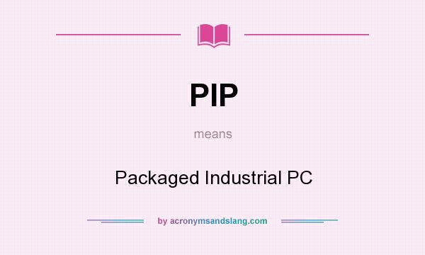 What does PIP mean? It stands for Packaged Industrial PC