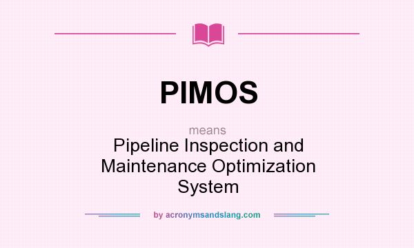 What does PIMOS mean? It stands for Pipeline Inspection and Maintenance Optimization System