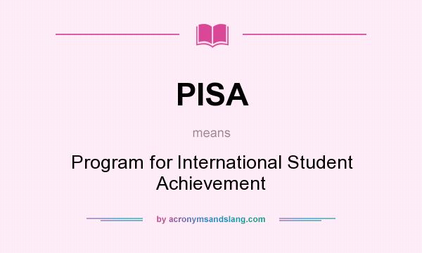 What does PISA mean? It stands for Program for International Student Achievement