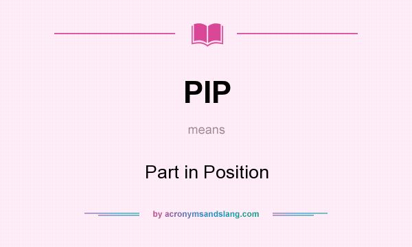 What does PIP mean? It stands for Part in Position