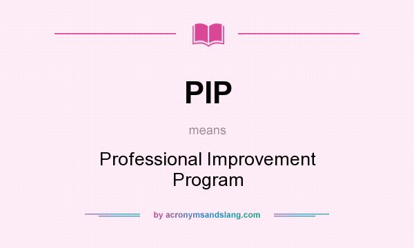 What does PIP mean? It stands for Professional Improvement Program