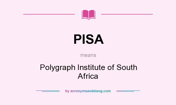 What does PISA mean? It stands for Polygraph Institute of South Africa