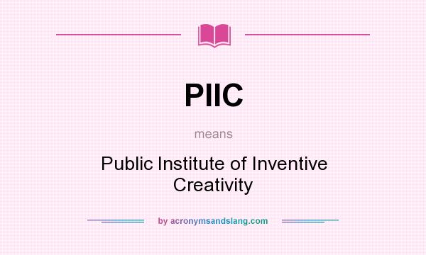 What does PIIC mean? It stands for Public Institute of Inventive Creativity