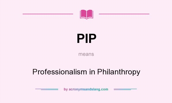 What does PIP mean? It stands for Professionalism in Philanthropy