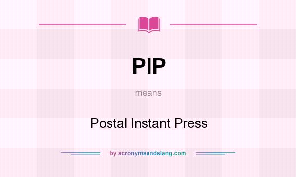 What does PIP mean? It stands for Postal Instant Press