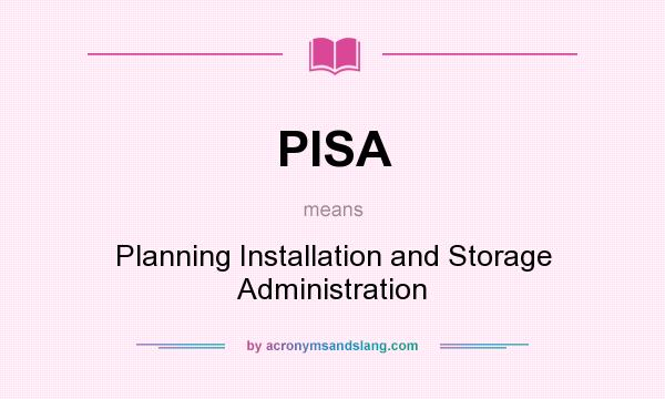 What does PISA mean? It stands for Planning Installation and Storage Administration