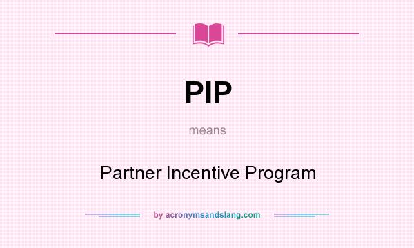 What does PIP mean? It stands for Partner Incentive Program