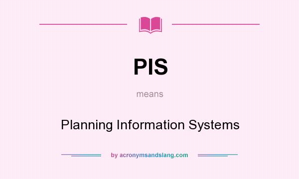 What does PIS mean? It stands for Planning Information Systems