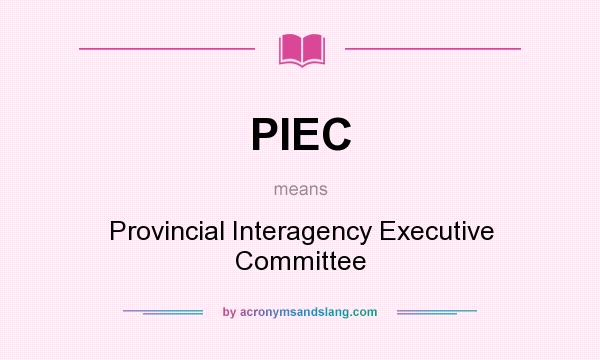 What does PIEC mean? It stands for Provincial Interagency Executive Committee