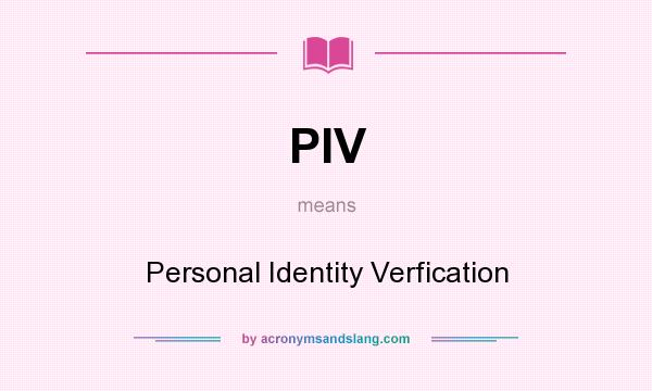 What does PIV mean? It stands for Personal Identity Verfication