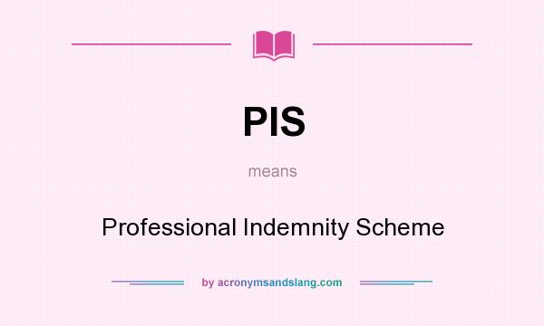 What does PIS mean? It stands for Professional Indemnity Scheme