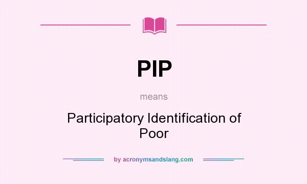 What does PIP mean? It stands for Participatory Identification of Poor