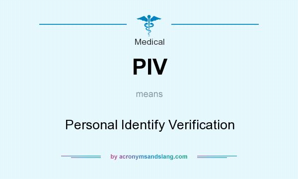 What does PIV mean? It stands for Personal Identify Verification