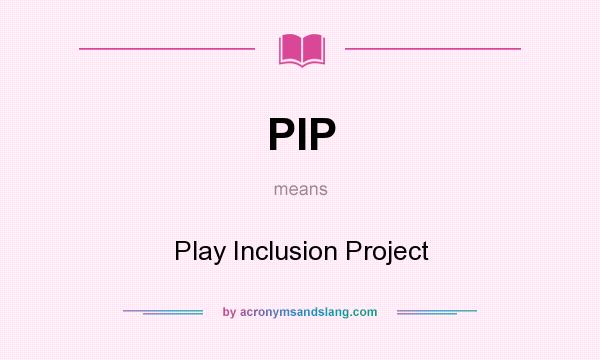 What does PIP mean? It stands for Play Inclusion Project