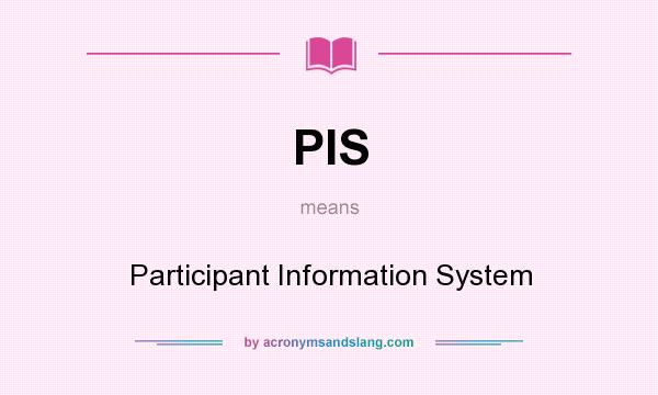 What does PIS mean? It stands for Participant Information System