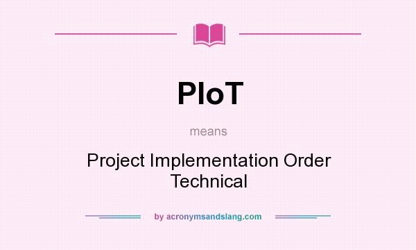 What does PIoT mean? It stands for Project Implementation Order Technical