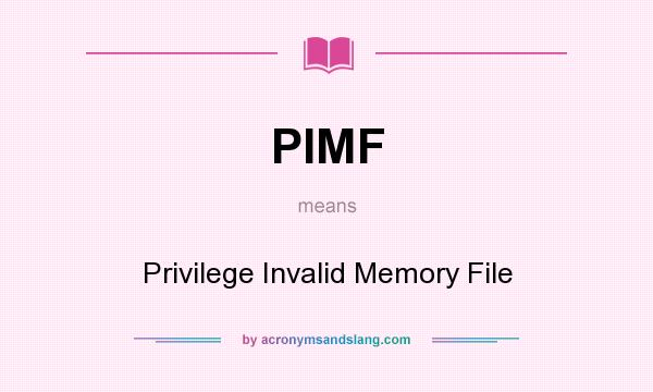 What does PIMF mean? It stands for Privilege Invalid Memory File