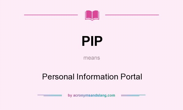 What does PIP mean? It stands for Personal Information Portal
