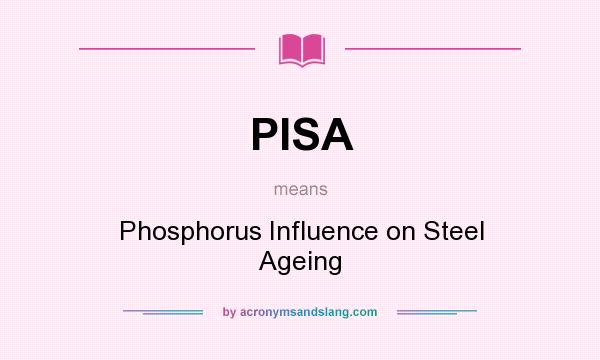 What does PISA mean? It stands for Phosphorus Influence on Steel Ageing