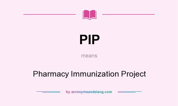 What does PIP mean? It stands for Pharmacy Immunization Project