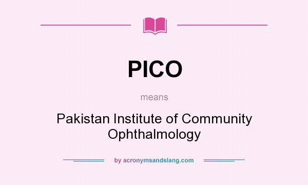 What does PICO mean? It stands for Pakistan Institute of Community Ophthalmology