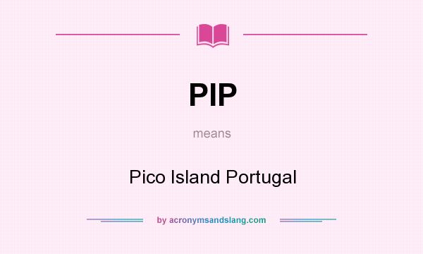 What does PIP mean? It stands for Pico Island Portugal