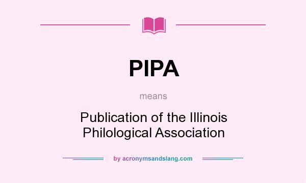 What does PIPA mean? It stands for Publication of the Illinois Philological Association