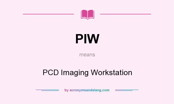 What does PIW mean? It stands for PCD Imaging Workstation