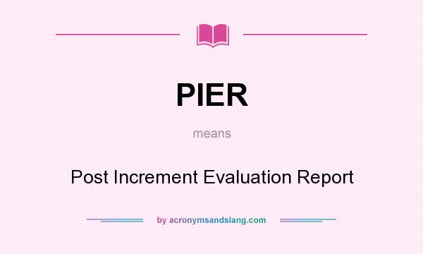What does PIER mean? It stands for Post Increment Evaluation Report