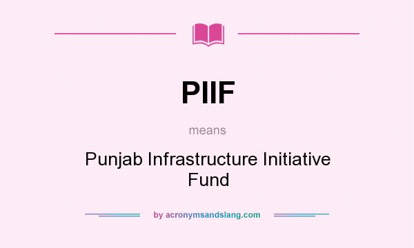 What does PIIF mean? It stands for Punjab Infrastructure Initiative Fund