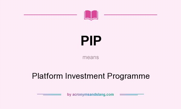 What does PIP mean? It stands for Platform Investment Programme