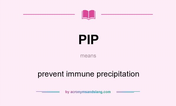 What does PIP mean? It stands for prevent immune precipitation