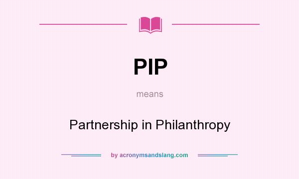 What does PIP mean? It stands for Partnership in Philanthropy