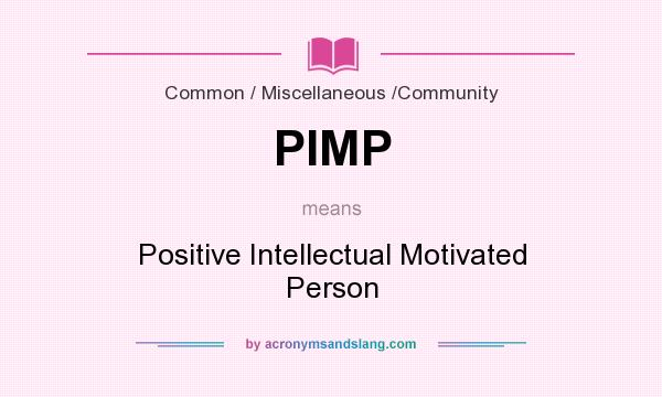 What does PIMP mean? It stands for Positive Intellectual Motivated Person