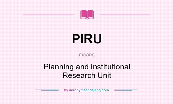 What does PIRU mean? It stands for Planning and Institutional Research Unit
