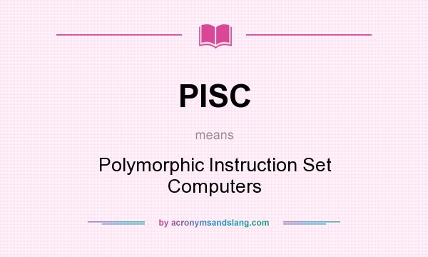 What does PISC mean? It stands for Polymorphic Instruction Set Computers