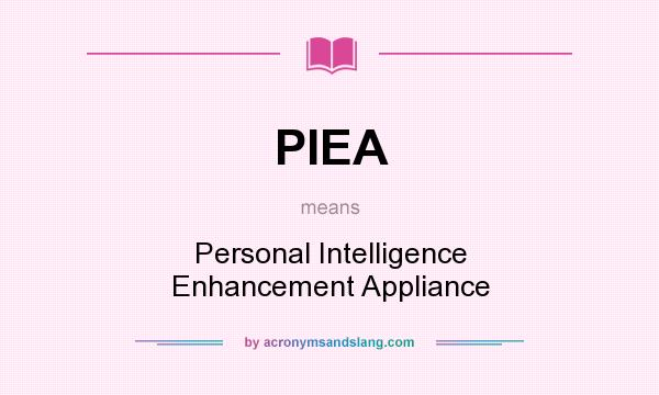 What does PIEA mean? It stands for Personal Intelligence Enhancement Appliance