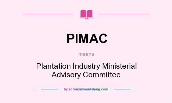 What does PIMAC mean? It stands for Plantation Industry Ministerial Advisory Committee