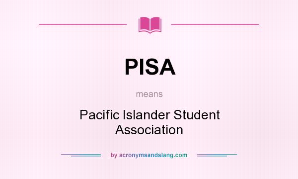 What does PISA mean? It stands for Pacific Islander Student Association