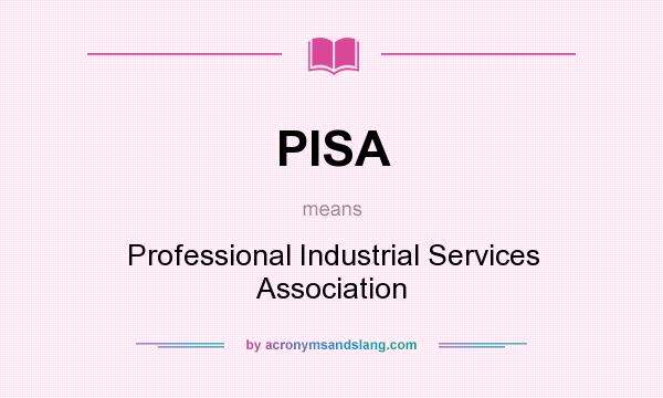 What does PISA mean? It stands for Professional Industrial Services Association