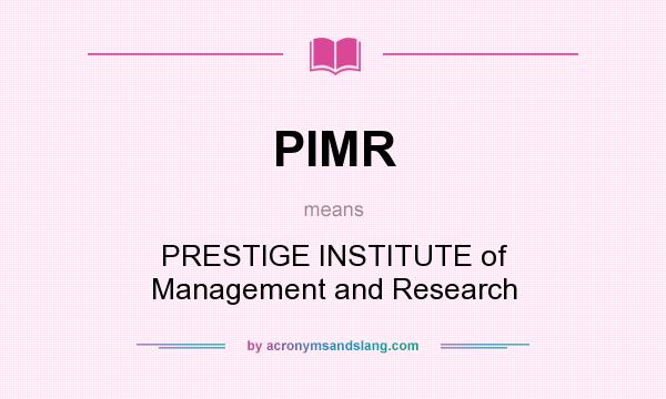 What does PIMR mean? It stands for PRESTIGE INSTITUTE of Management and Research