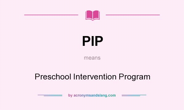 What does PIP mean? It stands for Preschool Intervention Program