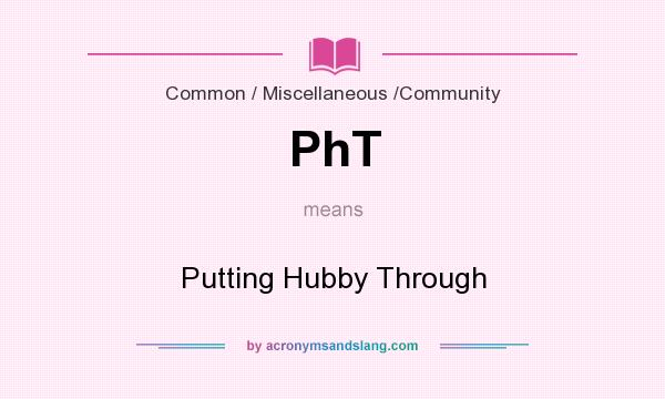 What does PhT mean? It stands for Putting Hubby Through
