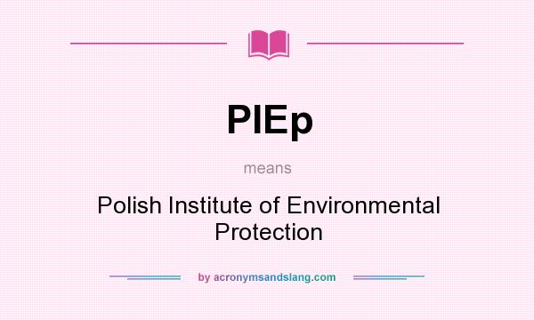 What does PIEp mean? It stands for Polish Institute of Environmental Protection