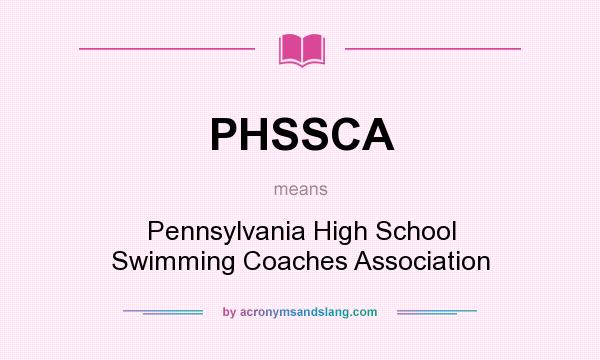 What does PHSSCA mean? It stands for Pennsylvania High School Swimming Coaches Association