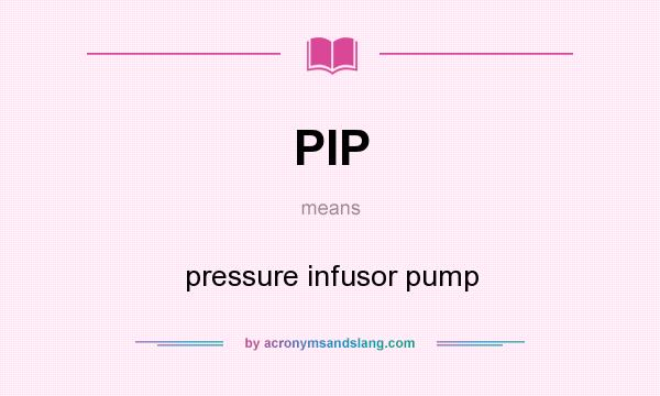 What does PIP mean? It stands for pressure infusor pump