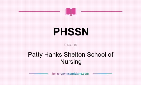 What does PHSSN mean? It stands for Patty Hanks Shelton School of Nursing